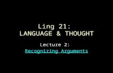 Ling 21: LANGUAGE & THOUGHT Lecture 2: Recognizing Arguments Recognizing Arguments.