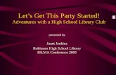Let’s Get This Party Started! Adventures with a High School Library Club presented by Janet Jenkins Robinson High School Library ISLMA Conference 2005.