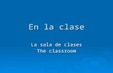 En la clase La sala de clases The classroom. Objectives  Talk about things in the classroom  Ask questions about new words and phrases  Use the Spanish.