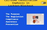 Cal/OSHA Consultation Emphasis in Lockout/Blockout The Purpose The Regulation Compliance Awareness Prevention.