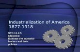 Industrialization of America 1877-1918 STD 11.2.5 Objective: Evaluate the industrial leaders and their policies.