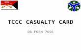 TCCC CASUALTY CARD DA FORM 7656. Documentation of Care Most casualties injured on the battlefield do not have their initial care documented prior to evacuation.