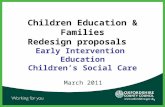 1 Children Education & Families Redesign proposals Early Intervention Education Children’s Social Care March 2011.