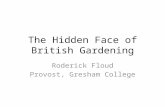 The Hidden Face of British Gardening Roderick Floud Provost, Gresham College.