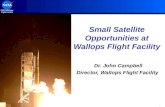 GSFC/Wallops Flight Facility 1 Small Satellite Opportunities at Wallops Flight Facility Dr. John Campbell Director, Wallops Flight Facility.