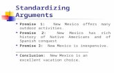 Standardizing Arguments Premise 1: New Mexico offers many outdoor activities. Premise 2: New Mexico has rich history of Native Americans and of Spanish.