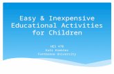 Easy & Inexpensive Educational Activities for Children HES 470 Kali Kiebler Fontbonne University.