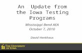 An Update from the Iowa Testing Programs Mississippi Bend AEA October 7, 2010 David Henkhaus.