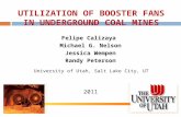 Felipe Calizaya Michael G. Nelson Jessica Wempen Randy Peterson 2011 UTILIZATION OF BOOSTER FANS IN UNDERGROUND COAL MINES University of Utah, Salt Lake.
