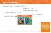 Vocabulary Created by: Gary Mills August, 2011 Crofton Meadows Elementary School Anne Arundel County Public Schools All content contained herein has been.