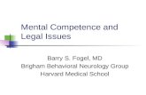Mental Competence and Legal Issues Barry S. Fogel, MD Brigham Behavioral Neurology Group Harvard Medical School.