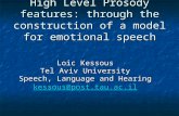 High Level Prosody features: through the construction of a model for emotional speech Loic Kessous Tel Aviv University Speech, Language and Hearing kessous@post.tau.ac.il.
