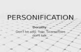PERSONIFICATION DorothyDorothy: Dorothy Don't be silly, Toto. Scarecrows don't talk.