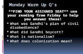 Monday Warm Up Q’s **FIND YOUR ASSIGNED SEAT** use your reading from Friday to help you answer these!  What was Gandhi’s plan of civil disobedience?