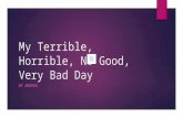 My Terrible, Horrible, No Good, Very Bad Day BY ANDREW.