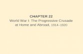 CHAPTER 22 World War I: The Progressive Crusade at Home and Abroad, 1914–1920.