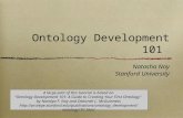 Natasha Noy Stanford University Ontology Development 101 A large part of this tutorial is based on “Ontology Development 101: A Guide to Creating Your.