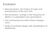 Evolution Macroevolution: the history of origin and diversification of life over time Microevolution: change in the frequency of alleles in a population.