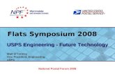 ® Flats Symposium 2008 USPS Engineering - Future Technology National Postal Forum ® Walt O’Tormey Vice President, Engineering USPS National Postal Forum.