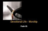 Devotional Life - Worship Psalm 95. Introduction  Why are people louder for Bruce Springsteen?  What is worship.
