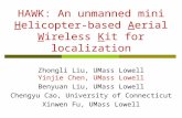HAWK: An unmanned mini Helicopter-based Aerial Wireless Kit for localization Zhongli Liu, UMass Lowell Yinjie Chen, UMass Lowell Benyuan Liu, UMass Lowell.