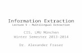 Information Extraction Lecture 9 – Multilingual Extraction CIS, LMU München Winter Semester 2013-2014 Dr. Alexander Fraser.