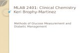 MLAB 2401: Clinical Chemistry Keri Brophy-Martinez Methods of Glucose Measurement and Diabetic Management.
