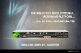 AVIAT NETWORKS SMALLER, SIMPLER, SMARTER THE INDUSTRY’S MOST POWERFUL MICROWAVE PLATFORM… …IS ALSO A FULL FEATURED ROUTER.