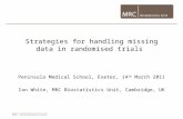 Strategies for handling missing data in randomised trials Peninsula Medical School, Exeter, 14 th March 2011 Ian White, MRC Biostatistics Unit, Cambridge,