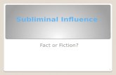 Subliminal Influence Fact or Fiction? 1. Public belief in subliminal influence 75% of Americans believe that subliminal messages are omnipresent in advertising,