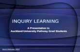 INQUIRY LEARNING A Presentation to Auckland University Pathway Grad Students Mark Webster 2007.