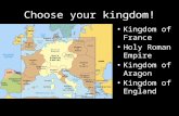 Choose your kingdom! Kingdom of France Holy Roman Empire Kingdom of Aragon Kingdom of England.