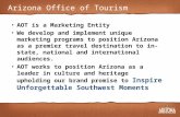 Arizona Office of Tourism AOT is a Marketing Entity We develop and implement unique marketing programs to position Arizona as a premier travel destination.