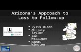 1 Arizona’s Approach to Loss to Follow-up  Lylis Olsen  Christy Taylor  Jan Kerrigan  Randi Winston.