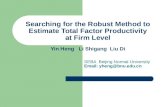 Searching for the Robust Method to Estimate Total Factor Productivity at Firm Level Yin Heng Li Shigang Liu Di SEBA Beijing Normal University Email: yheng@bnu.edu.cn.
