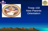 Troop 102 New Parents Orientation. Agenda Mission Statement Methods of Scouting Elements of a Boy led Troop Cub/Boy Scout differences Boy Scout Advancement.