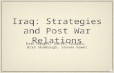 Iraq: Strategies and Post War Relations Eric Haught, Daniel Vazquez, Brad Shambaugh, Steven Gower.