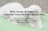 Why Study Behavior? Lessons learned from Doris Ann Dr. Val Farmer-Dougan Dept. Of Psychology (and Bio) Illinois State University.