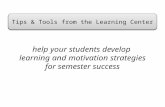 Help your students develop learning and motivation strategies for semester success Tips & Tools from the Learning Center.