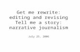 Get me rewrite: editing and revising Tell me a story: narrative journalism July 25, 2006.