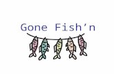 Gone Fish’n. Fishing – The Activity of Catching Fish Hopes of catching the big one Relaxing Getting back to nature Sparks creative thinking Enjoy companionship.