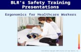 11017130/0312 Copyright ©2003 Business and Legal Reports, Inc. BLR’s Safety Training Presentations Ergonomics for Healthcare Workers.