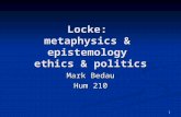 1 Locke: metaphysics & epistemology ethics & politics Mark Bedau Hum 210.
