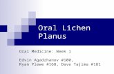 Oral Lichen Planus Oral Medicine: Week 1 Edvin Agadzhanov #100, Ryan Plewe #168, Dave Tajima #181.