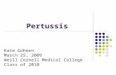 Pertussis Kate Goheen March 25, 2009 Weill Cornell Medical College Class of 2010.
