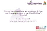Nurses’ knowledge of and attitudes towards fever and fever management in one Irish Children’s Hospital. Louise Greensmith MSc., BSc (hons), RGN, RCN, RNT.