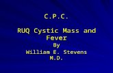 C.P.C. RUQ Cystic Mass and Fever By William E. Stevens M.D.