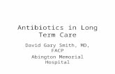Antibiotics in Long Term Care David Gary Smith, MD, FACP Abington Memorial Hospital.