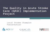 The Quality in Acute Stroke Care (QASC) Implementation Project Local Stroke Champion Presentation.