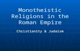 Monotheistic Religions in the Roman Empire Christianity & Judaism.